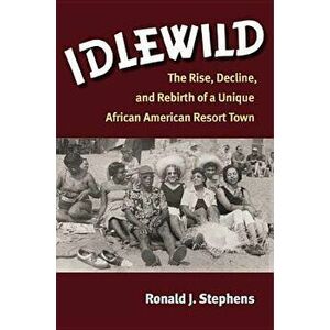Idlewild: The Rise, Decline, and Rebirth of a Unique African American Resort Town, Paperback - Ronald J. Stephens imagine