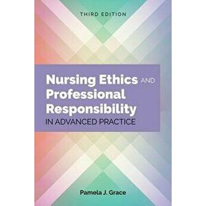 Nursing Ethics and Professional Responsibility in Advanced Practice, Paperback - Pamela J. Grace imagine