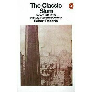 The Classic Slum: Salford Life in the First Quarter of the Century - Robert Roberts imagine