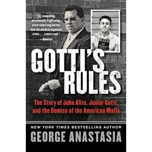 Gotti's Rules: The Story of John Alite, Junior Gotti, and the Demise of the American Mafia, Paperback - George Anastasia imagine