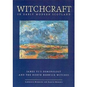 Witchcraft in Early Modern Scotland, Paperback - Lawrence Normand imagine