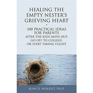 Healing the Empty Nester's Grieving Heart: 100 Practical Ideas for Parents After the Kids Move Out, Go Off to College, or Start Taking Flight, Paperba imagine