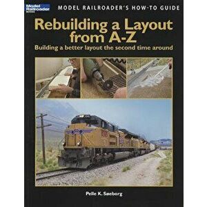 Rebuilding a Layout from A-Z: Building a Better Layout the Second Time Around, Paperback - Pelle K. Seborg imagine