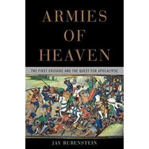 Armies of Heaven: The First Crusade and the Quest for Apocalypse, Hardcover - Jay Rubenstein imagine