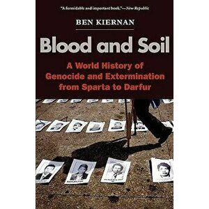Blood and Soil: A World History of Genocide and Extermination from Sparta to Darfur, Paperback - Ben Kiernan imagine