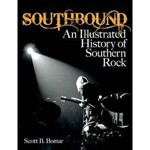 Southbound: An Illustrated History of Southern Rock, Paperback - Scott B. Bomar imagine