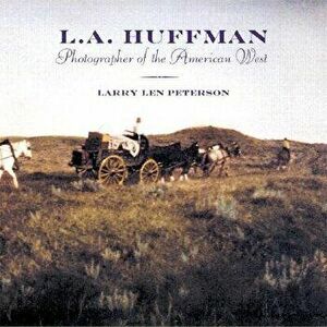 L.A. Huffman: Photographer of the American West, Paperback - Larry L. Peterson imagine