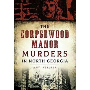 The Corpsewood Manor Murders in North Georgia, Paperback - Amy Petulla imagine