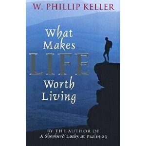 What Makes Life Worth Living, Paperback - W. Phillip Keller imagine