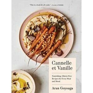 Cannelle Et Vanille: Nourishing, Gluten-Free Recipes for Every Meal and Mood, Hardcover - Aran Goyoaga imagine