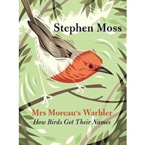 Mrs Moreau's Warbler: How Birds Got Their Names, Paperback - Stephen Moss imagine