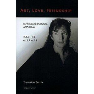 Art, Love, Friendship: Marina Abramovic and Ulay Together & Apart, Hardcover - Thomas McEvilley imagine