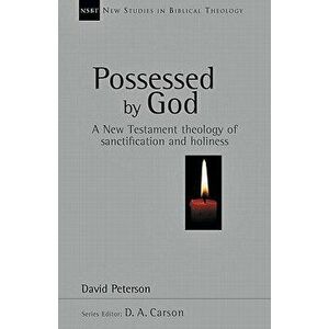 Possessed by God: A New Testament Theology of Sanctification and Holiness, Paperback - David Peterson imagine