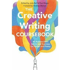 The Creative Writing Coursebook: 40 Authors Share Advice and Exercises for Fiction and Poetry, Paperback - Julia Bell imagine