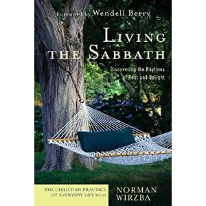 Living the Sabbath: Discovering the Rhythms of Rest and Delight, Paperback - Norman Wirzba imagine