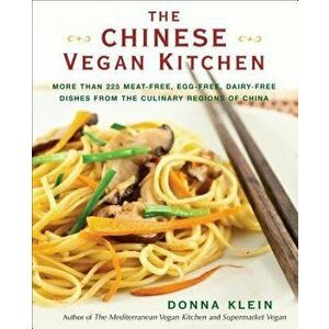 The Chinese Vegan Kitchen: More Than 225 Meat-Free, Egg-Free, Dairy-Free Dishes from the Culinary Regions O F China, Paperback - Donna Klein imagine