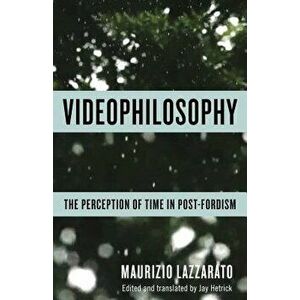 Videophilosophy: The Perception of Time in Post-Fordism, Paperback - Maurizio Lazzarato imagine