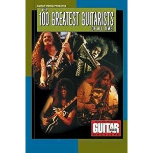 Guitar World Presents the 100 Greatest Guitarists of All Time - Various Authors imagine