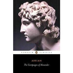 The Campaigns of Alexander, Paperback - Arrian imagine