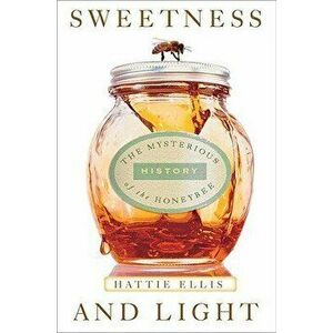 Sweetness & Light: The Mysterious History of the Honeybee, Paperback - Hattie Ellis imagine