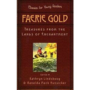 Faerie Gold: Treasures from the Lands of Enchantment, Paperback - Kathryn Ann Lindskoog imagine