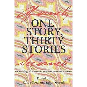 One Story, Thirty Stories: An Anthology of Contemporary Afghan American Literature, Paperback - Zohra Saed imagine