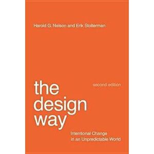 The Design Way: Intentional Change in an Unpredictable World, Paperback - Harold G. Nelson imagine