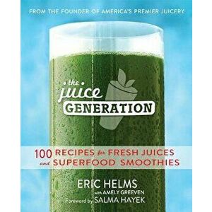 The Juice Generation: 100 Recipes for Fresh Juices and Superfood Smoothies, Paperback - Eric Helms imagine