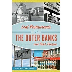 Lost Restaurants of the Outer Banks and Their Recipes, Paperback - Amy Pollard Gaw imagine