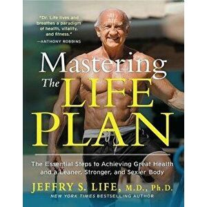 Mastering the Life Plan: The Essential Steps to Achieving Great Health and a Leaner, Stronger, and Sexier Body, Paperback - Jeffry S. Life imagine