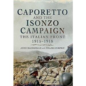 Caporetto and the Isonzo Campaign: The Italian Front 1915-1918 - Zeljko Cimpric imagine