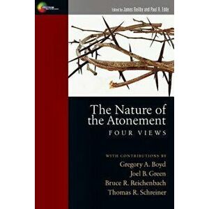 The Nature of the Atonement: Four Views, Paperback - James K. Beilby imagine