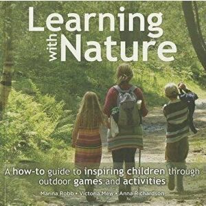 Learning with Nature: A How-To Guide to Inspiring Children Through Outdoor Games and Activities, Paperback - Marina Robb imagine