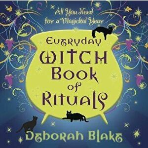 Everyday Witch Book of Rituals: All You Need for a Magickal Year, Paperback - Deborah Blake imagine