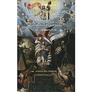 William Shakespeare and John Donne: Stages of the soul in early modern English poetry, Hardcover - Angelika Zirker imagine