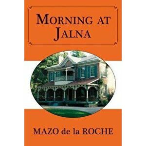 Morning at Jalna, Paperback - Mazo de la Roche imagine