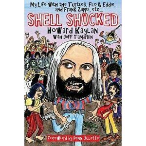 Shell Shocked: My Life with the Turtles Flo and Eddie and Frank Zappa Etc., Paperback - Howard Kaylan imagine