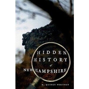 Hidden History of New Hampshire, Paperback - D. Quincy Whitney imagine