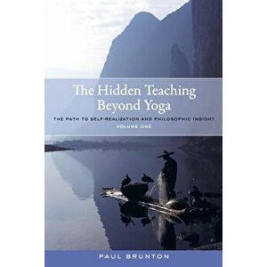 The Hidden Teaching Beyond Yoga: The Path to Self-Realization and Philosophic Insight, Volume 1, Paperback - Paul Brunton imagine