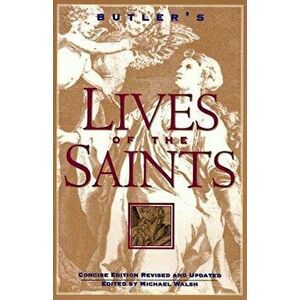 Butler's Lives of the Saints: Concise Edition, Revised and Updated, Paperback - Michael Walsh imagine