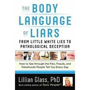 The Body Language of Liars: From Little White Lies to Pathological Deception--How to See Through the Fibs, Frauds, and Falsehoods People Tell You, Pap imagine