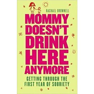 Mommy Doesn't Drink Here Anymore: Getting Through the First Year of Sobriety, Paperback - Rachael Brownell imagine