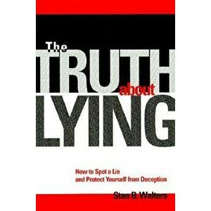 The Truth about Lying: How to Spot a Lie and Protect Yourself from Deception, Paperback - Stan Walters imagine