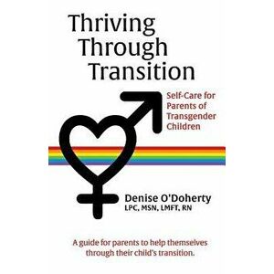 Thriving Through Transition: Self-Care for Parents of Transgender Children, Paperback - Denise O'Doherty imagine