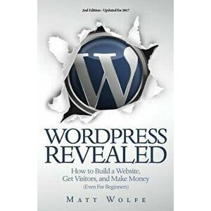 WordPress Revealed: How to Build a Website, Get Visitors and Make Money (Even For Beginners), Paperback - Matt Wolfe imagine