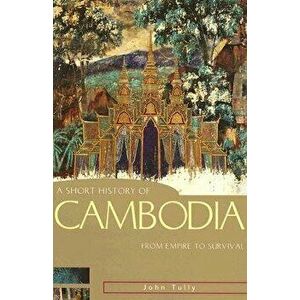 A Short History of Cambodia: From Empire to Survival, Paperback - John Tully imagine