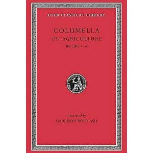 On Agriculture, Volume I: Books 1-4, Hardcover - Columella imagine