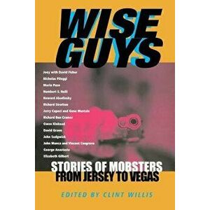 Wise Guys: Stories of Mobsters from Jersey to Vegas, Paperback - Clint Willis imagine