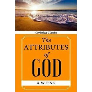 The Attributes of God, Paperback - Arthur W. Pink imagine