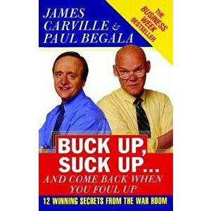 Buck Up, Suck Up . . . and Come Back When You Foul Up: 12 Winning Secrets from the War Room, Paperback - James Carville imagine